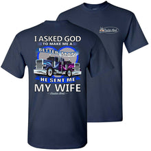 Load image into Gallery viewer, I Asked God To Make Me A Better Man He Sent Me My Wife, Trucker Shirts For Men navy