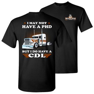 Funny Trucker Shirt, I May Not Have A PHD But I Do Have A CDL