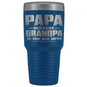 Papa Because Grandpa Is For Old Guys 30oz Tumbler Papa Travel Cup blue