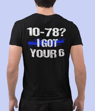 Load image into Gallery viewer, 10-78? I Got Your 6 Pro Police T Shirts
