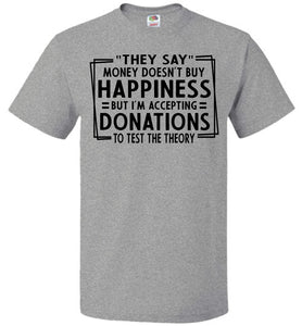 They Say Money Doesn't Buy Happiness Funny Quote Tee grey fol