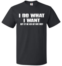 Load image into Gallery viewer, I Do What I Want But Let Me Ask My Wife First black Funny Husband Shirts