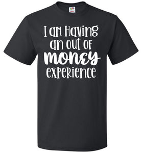 I'm Having An Out Of Money Experience Funny Quote Tee fol black