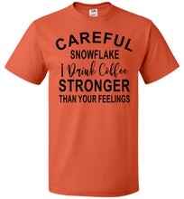Load image into Gallery viewer, Careful Snowflake I Drink Coffee Stronger Than Your Feelings Funny Quote Tee 5/6X orange