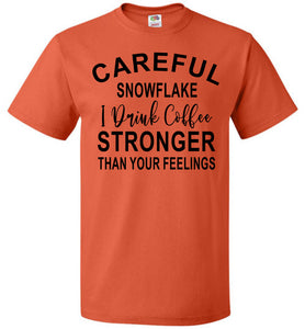 Careful Snowflake I Drink Coffee Stronger Than Your Feelings Funny Quote Tee 5/6X orange