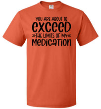 Load image into Gallery viewer, You Are About to Exceed The Limits Of My Medication Funny Quote Tees FOL orange
