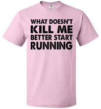 Load image into Gallery viewer, Funny Quote T Shirts, What Doesn&#39;t Kill Me Better Start Running fol pink
