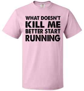Funny Quote T Shirts, What Doesn't Kill Me Better Start Running fol pink