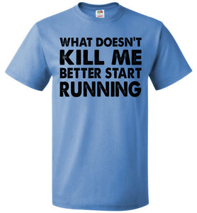 Funny Quote T Shirts, What Doesn't Kill Me Better Start Running fol blue