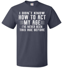 Load image into Gallery viewer, I Don&#39;t Know How To Act My Age Funny Quote Tee fol  navy