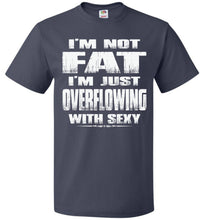 Load image into Gallery viewer, I&#39;m Not Fat I&#39;m Just Overflowing With Sexy Funny Fat Shirts navy
