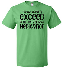 Load image into Gallery viewer, You Are About to Exceed The Limits Of My Medication Funny Quote Tees FOL green