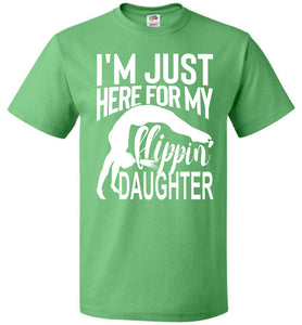 I'm Just Here For My Flippin' Daughter Gymnastics Shirts For Parents fol green
