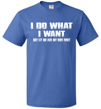 Load image into Gallery viewer, I Do What I Want But Let Me Ask My Wife First royal Funny Husband Shirts