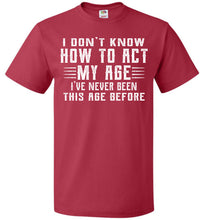 Load image into Gallery viewer, I Don&#39;t Know How To Act My Age Funny Quote Tee fol  red
