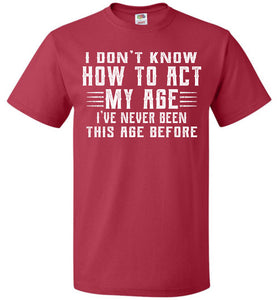 I Don't Know How To Act My Age Funny Quote Tee fol  red