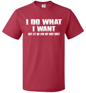 I Do What I Want But Let Me Ask My Wife First true red Funny Husband Shirts