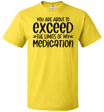 Load image into Gallery viewer, You Are About to Exceed The Limits Of My Medication Funny Quote Tees FOL yellow