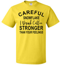 Load image into Gallery viewer, Careful Snowflake I Drink Coffee Stronger Than Your Feelings Funny Quote Tee 5/6X yellow