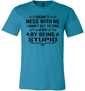 I Didn't Get To Be This Age By Being Stupid Funny T Shirts aqua 