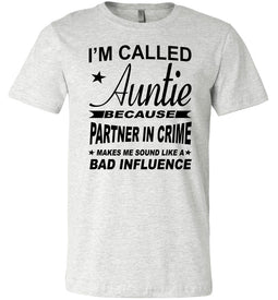 I'm Called Auntie Because Partner In Crime Makes Me Sound Like A Bad Influence Auntie T Shirt ash