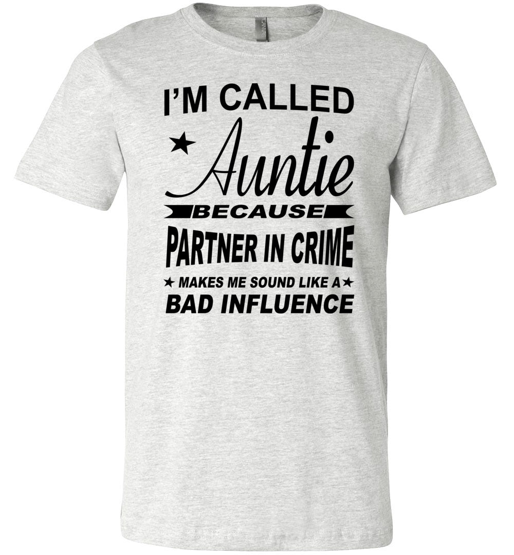 I'm Called Auntie Because Partner In Crime Makes Me Sound Like A Bad Influence Auntie T Shirt ash