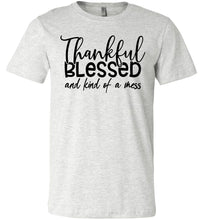 Load image into Gallery viewer, Thankful Blessed And Kind Of A Mess Christian Quote Shirts ash