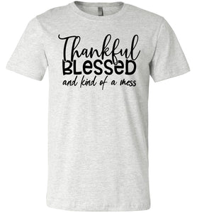 Thankful Blessed And Kind Of A Mess Christian Quote Shirts ash
