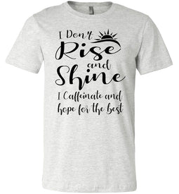 I Don't Rise And Shine I Caffeinate And Hope For The Best Funny Quote Tee Shirts. ash