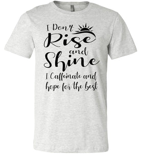 I Don't Rise And Shine I Caffeinate And Hope For The Best Funny Quote Tee Shirts. ash