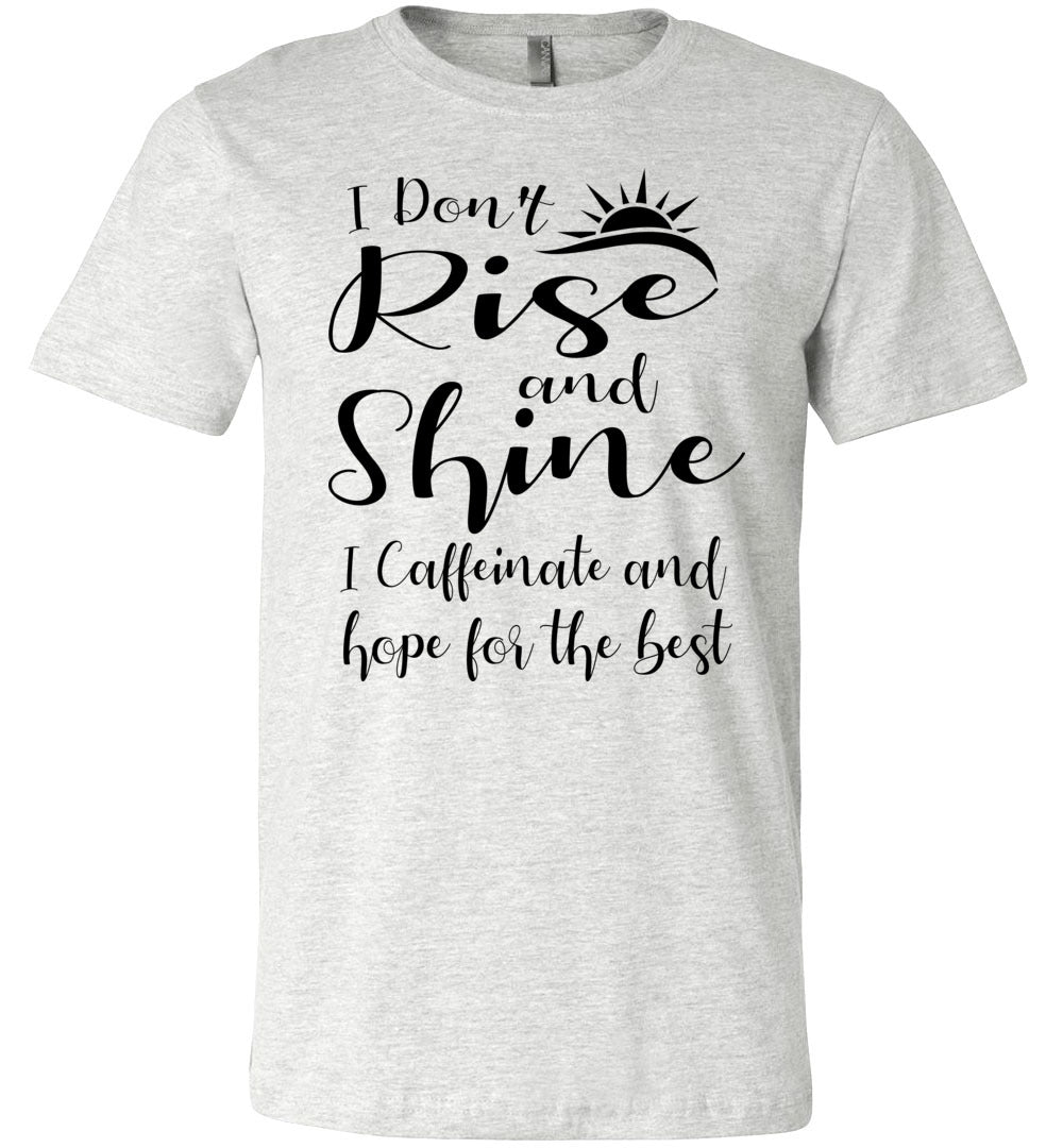I Don't Rise And Shine I Caffeinate And Hope For The Best Funny Quote Tee Shirts. ash