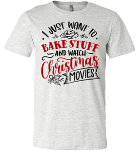 I Just Want To Back Stuff And Watch Christmas Movies Christmas Shirts ash