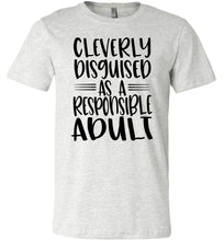 Load image into Gallery viewer, Cleverly Disguised As A Responsible Adult Funny Quote T Shirt ash