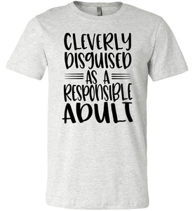 Cleverly Disguised As A Responsible Adult Funny Quote T Shirt ash