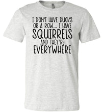 Load image into Gallery viewer, I Don&#39;t Have Ducks Or A Row I Have Squirrels Funny Quote Tees ash