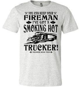 Keep Your Fireman I've Got A Smoking Hot Trucker Girlfriend Wife Shirts ash