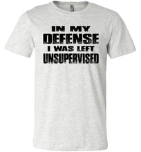Load image into Gallery viewer, In My Defense I was Left Unsupervised Sarcastic Funny T Shirt ash