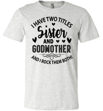 Load image into Gallery viewer, I Have Two Titles Sister And Godmother Sister Shirt ash