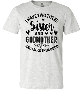 I Have Two Titles Sister And Godmother Sister Shirt ash