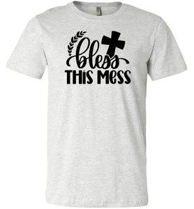 Bless This Mess Christian Quote T Shirts ash