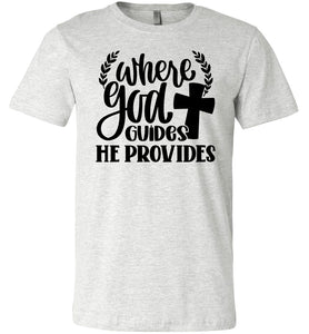 Where God Guides He Provides Christian Quote Tee ash