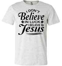 Load image into Gallery viewer, I Don&#39;t Believe In Luck I Believe In Jesus Christian Shirts Black Design ash