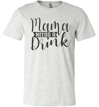 Load image into Gallery viewer, Mama Need A Drink Funny Sarcastic Mom Shirts ash