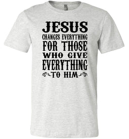 Jesus Changes Everything Christian Quote Shirts ash