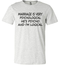 Load image into Gallery viewer, He&#39;s Psycho And I&#39;m Logical Funny Wife Shirts ash