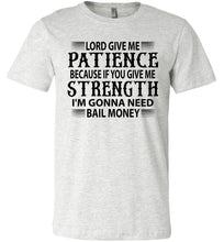 Load image into Gallery viewer, Lord Give Me Patience I&#39;m Gonna Need Bail Money Funny Quote Tee ash