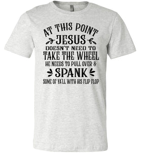Jesus Take The Wheel Spank You With His Flip Flop Funny Christian T-shirts ash