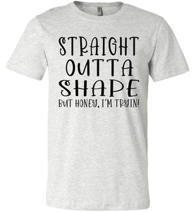 Straight Outta Shape But Honey, I'm Tryin! Funny Quote Tee ash