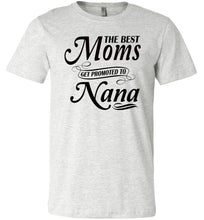 Load image into Gallery viewer, The Best Moms Get Promoted To Nana Mom Nana Shirt ash