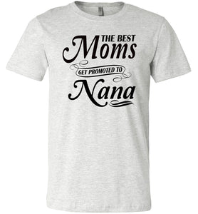 The Best Moms Get Promoted To Nana Mom Nana Shirt ash